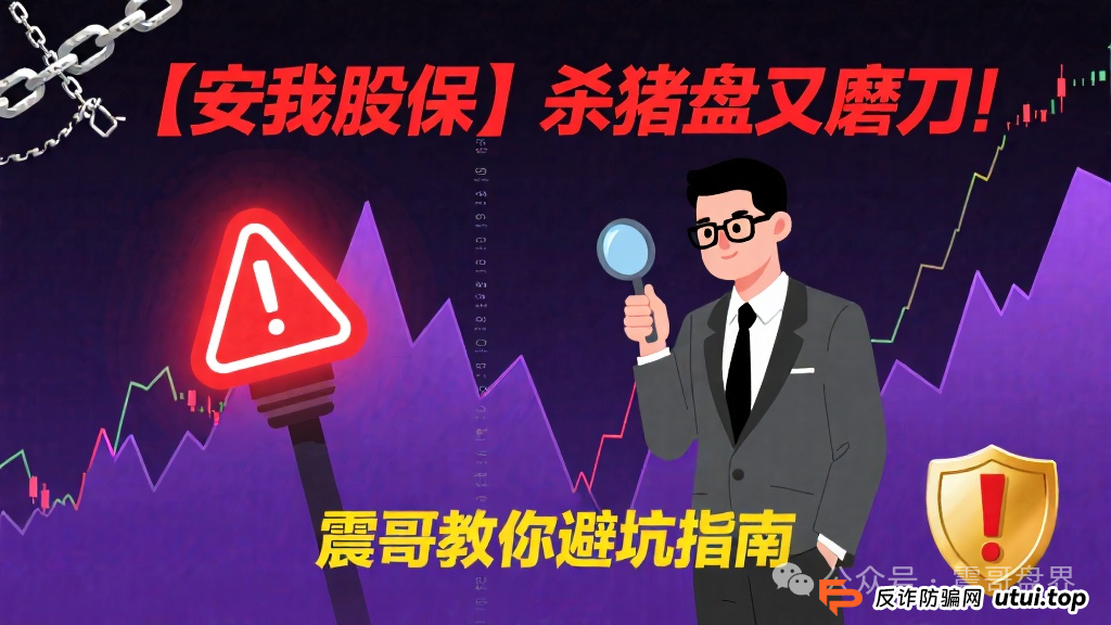 【安我股保】这个杀猪盘又开始磨刀了!震哥手把手教你避坑(1) 【安我股保】这个杀猪盘又开始磨刀了!震哥手把手教你避坑(1)