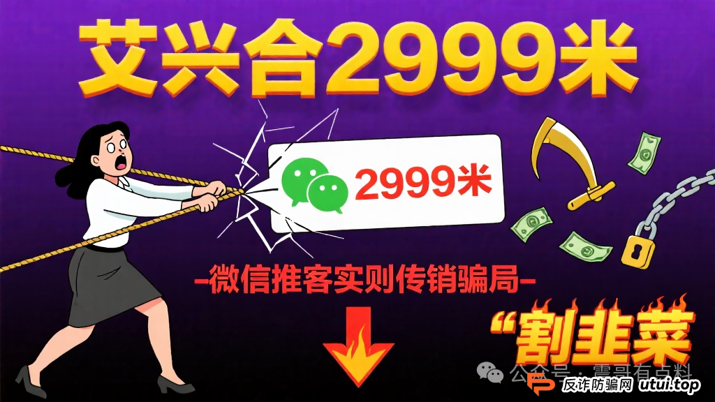 艾兴合2999米,微信推客实则传销骗局割韭菜?(1) 艾兴合2999米,微信推客实则传销骗局割韭菜?(1)